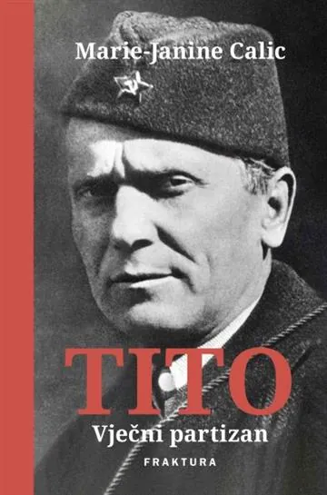Knjiga "Tito - Vječni partizan", autora Marie-Janine Calic, izdavač Fraktura
