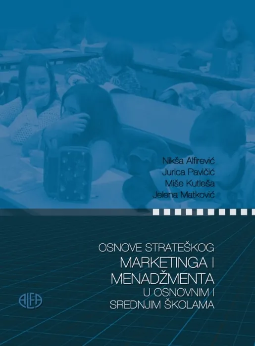 Knjiga "Osnove strateškog marketinga i menadžmenta u osnovnim i srednjim školama", autora Nikša Alfirević, Jurica Pavičić, Miše Kutleša, Jelena Matković, izdavač Naklada Alfa