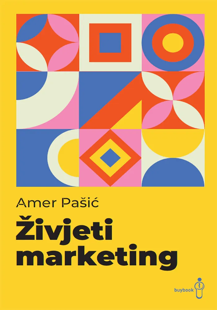 Živjeti marketing, kako da marketing radi za, a ne protiv vas