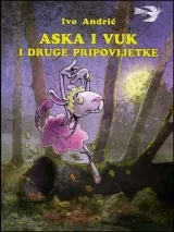 Knjiga "Aska i vuk i druge pripovijetke", autora Ivo Andrić, izdavač Bosanska Riječ Sarajevo, 2018., tvrdi uvez