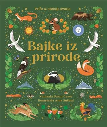 Knjiga "Bajke iz prirode - Priče iz cijeloga svijeta", autora Dawn Casey, izdavač Znanje