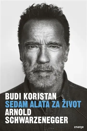 Knjiga "Budi koristan - sedam alata za život", autora Arnold Schwarzenegger, izdavač Znanje