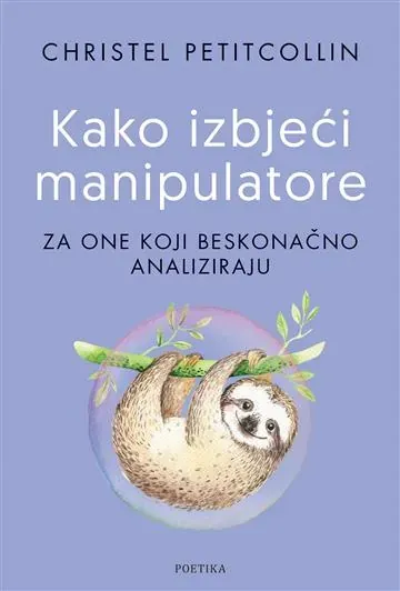 Knjiga "Kako izbjeći manipulatore", autora Christel Petitcollin, izdavač Poetika