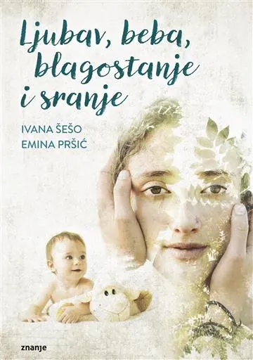 Knjiga "LJUBAV BEBA BLAGOSTANJE I SRANJE", autora Ivana Šešo, Emina Pršić, izdavač Znanje