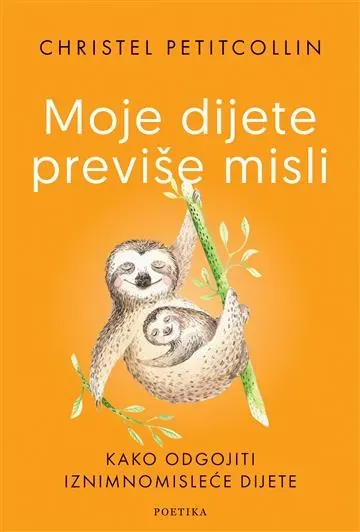 Knjiga "Moje dijete previše misli", autora Christel Petitcollin, izdavač Poetika
