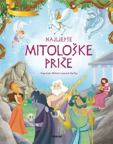 Knjiga "NAJLJEPŠE MITOLOŠKE PRIČE", autora Prepričala: Stefania Leonardi Hartley, izdavač Znanje
