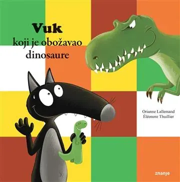 Knjiga "Vuk koji je obožavao dinosaure", autora Orianne Lallemand, izdavač Znanje