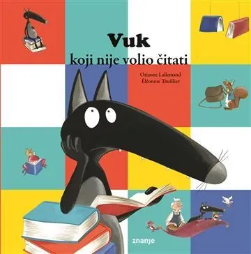 Knjiga "VUK KOJI NIJE VOLIO ČITATI", autora Orianne Lallemand, izdavač Znanje