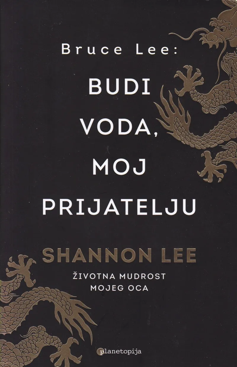 Knjiga "Budi voda, moj prijatelju", autora Bruce Lee - Shannon Lee, izdavač Planetopija