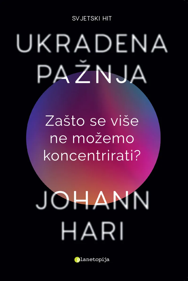 Knjiga "Ukradena pažnja", autora Johann Hari, izdavač Planetopija