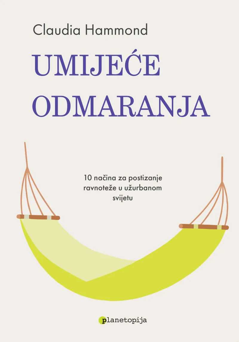Knjiga "Umijeće odmaranja", autora Claudia Hammond, izdavač Planetopija