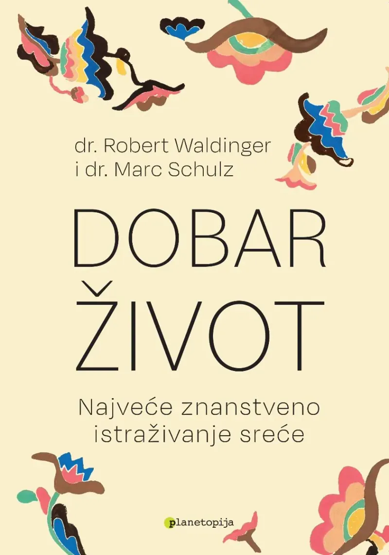 Knjiga "Dobar život", autora Robert Waldinger Marc Schulz, izdavač Planetopija