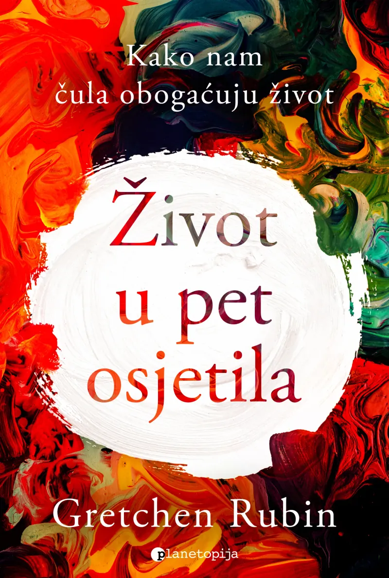 Knjiga "Život u pet osjetila", autora Gretchen Rubin, izdavač Planetopija