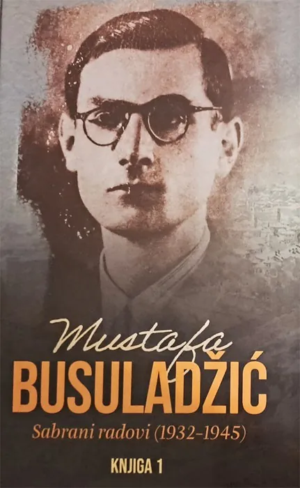 Knjiga "Mustafa Busuladžić: sabrani radovi: (1932−1945) I-II", autora Mustafa Busuladžić, izdavač Dobra knjiga