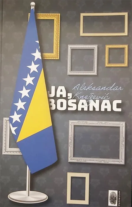 Knjiga "Ja, Bosanac", autora Aleksandar Knežević, izdavač Connectum