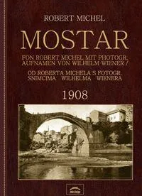Knjiga "Mostar 1908", autora Robert Michel, izdavač Dobra knjiga, 2026., tvrdi uvez