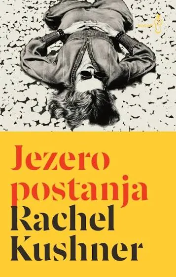 Knjiga "Jezero postanja", autora Rachel Kushner, izdavač Buybook
