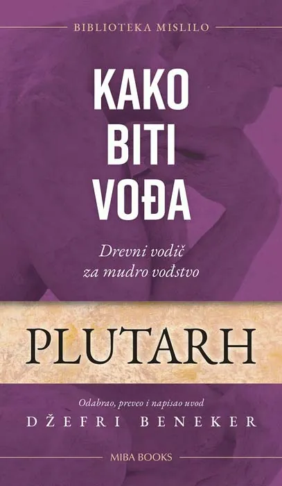 Knjiga "Kako biti vođa", autora Plutarh, izdavač Miba Books, 2023., tvrdi uvez