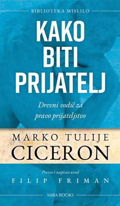 Knjiga "Kako biti prijatelj", autora Marko Tulije Ciceron, izdavač Miba Books, 2023.