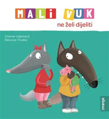 Knjiga "Mali Vuk ne želi dijeliti", autora Orianne Lallemand, Éléonore Thuillier, izdavač Znanje