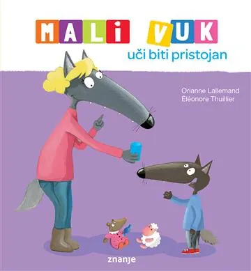Knjiga "Mali Vuk uči biti pristojan", autora Orianne Lallemand, izdavač Znanje, 2025., tvrdi uvez