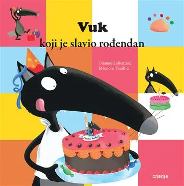 Knjiga "Vuk koji je slavio rođendan", autora Orianne Lallemand, izdavač Znanje, 2018.
