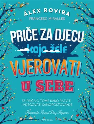 Knjiga "Priče za djecu koja žele vjerovati u sebe", autora Álex Rovira, Francesc Miralles, izdavač Poetika, 2024.