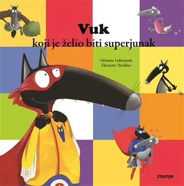 Knjiga "Vuk koji je želio biti superjunak", autora Orianne Lallemand, izdavač Znanje, 2020.