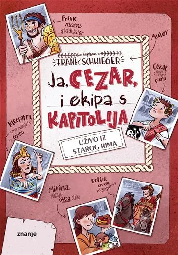 Knjiga "Ja, Cezar, i ekipa s Kapitolija: uživo iz starog Rima", autora Frank Schwieger, izdavač Znanje, 2022.