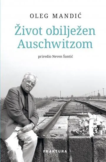 Knjiga "Život obilježen Auschwitzo", autora Oleg Mandić, izdavač Fraktura
