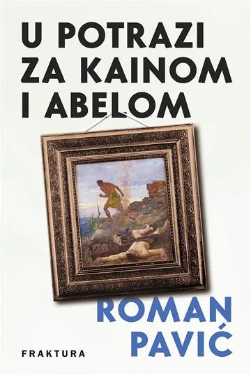 Knjiga "U potrazi za Kainom i Abelom", autora Roman Pavić, izdavač Fraktura