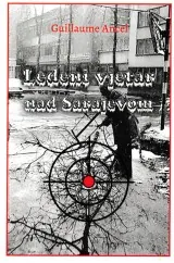 Knjiga "Ledeni vjetar nad Sarajevom", autora Guillaume Ancel, izdavač Dobra knjiga
