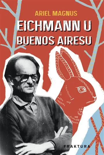 Knjiga "Eichmann u Buenos Airesu", autora Ariel Magnus, izdavač Fraktura