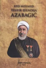 Knjiga "Reis Mehmed Teufik Efendija Azabagić", autora Mustafa Spahić - Osman Lavić, izdavač Dobra Knjiga