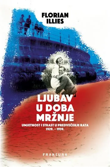 Knjiga "Ljubav u doba mržnje", autora Florian Illies, izdavač Fraktura