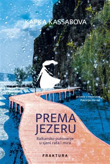 Knjiga "Prema jezeru", autora Kapka Kassabova, izdavač Fraktura